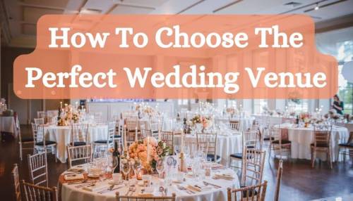 How to Choose the Perfect Wedding Venue for Your Big Day